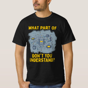What Part Of Electric Circuit You Don't Understand T-Shirt