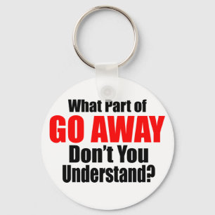What Part of Go Away Key Ring