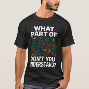 What Part of Math Donu2019t You Understand T-Shirt