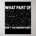 What Part Of Maths Don't You Understand Teacher Poster<br><div class="desc">What Part Of Maths Don't You Understand Teacher Teaching Gift. Perfect gift for your dad,  mum,  papa,  men,  women,  friend and family members on Thanksgiving Day,  Christmas Day,  Mothers Day,  Fathers Day,  4th of July,  1776 Independent day,  Veterans Day,  Halloween Day,  Patrick's Day</div>