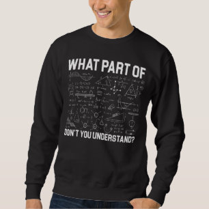 What Part Of Maths Don't You Understand Teacher Te Sweatshirt