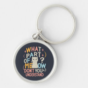 What Part of Meow Don't Understand Funny Cat Key Ring