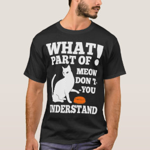 What Part Of MEOW Don't You Understand Hungry Cat  T-Shirt