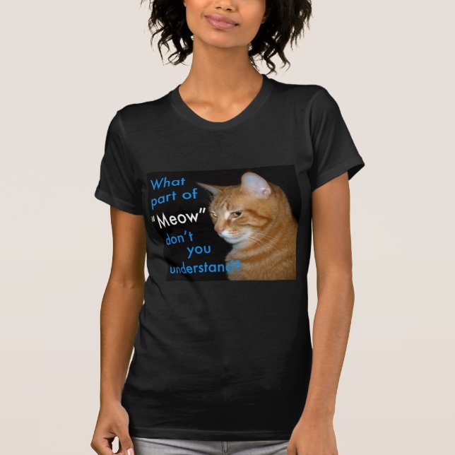 What Part of "Meow" Don't You Understand T-Shirt (Front)