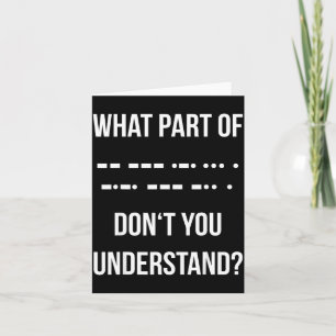 What Part Of Morse Code Don't You Unterstand _ Ham Card