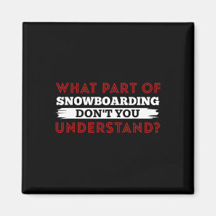 What Part Of Snowboarding Don't You Understand Sno Magnet
