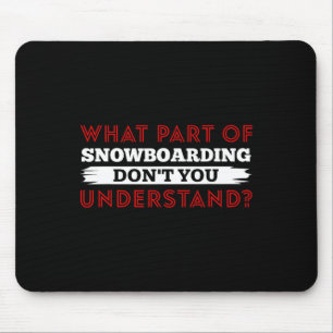 What Part Of Snowboarding Don't You Understand Sno Mouse Pad