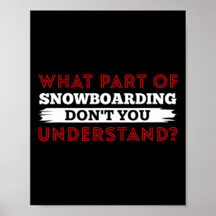 What Part Of Snowboarding Don't You Understand Sno Poster