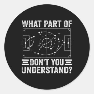 What Part Of Soccer Don't You Understand Soccer Co Classic Round Sticker