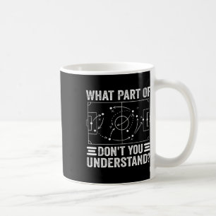 What Part Of Soccer Don't You Understand Soccer Co Coffee Mug