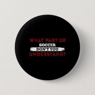 What Part Of Soccer Don't You Understand Soccer Pl 6 Cm Round Badge