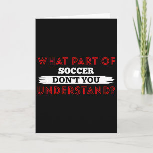 What Part Of Soccer Don't You Understand Soccer Pl Card