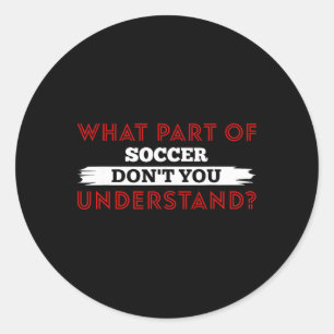 What Part Of Soccer Don't You Understand Soccer Pl Classic Round Sticker
