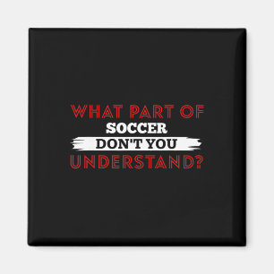 What Part Of Soccer Don't You Understand Soccer Pl Magnet