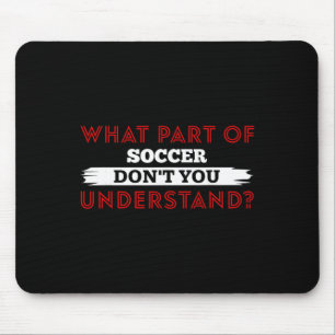 What Part Of Soccer Don't You Understand Soccer Pl Mouse Pad
