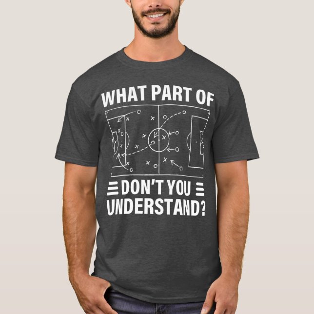 What Part Of Soccer Tactics Dont You Understand Co T-Shirt (Front)
