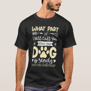 What Part Of Will Call You Dog Grooming Dog Groo T-Shirt