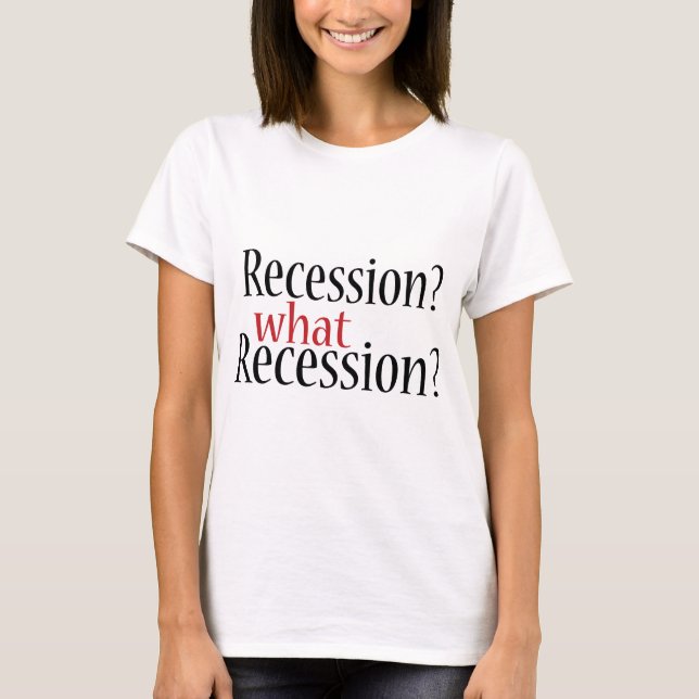 What Recession? T-Shirt (Front)