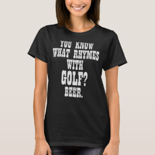 What Rhymes With Golf Beer Golfing Golfer Men Wom T-Shirt