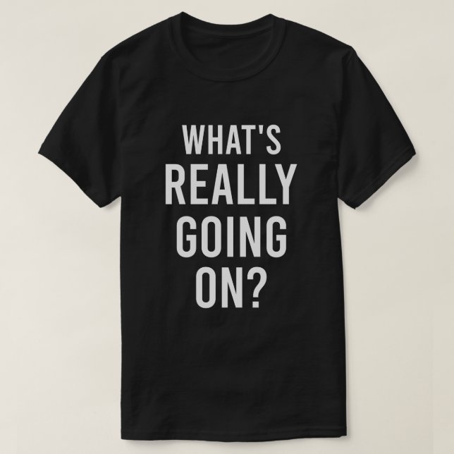 What’s Really Going On? Bold Statement Typography T-Shirt (Design Front)