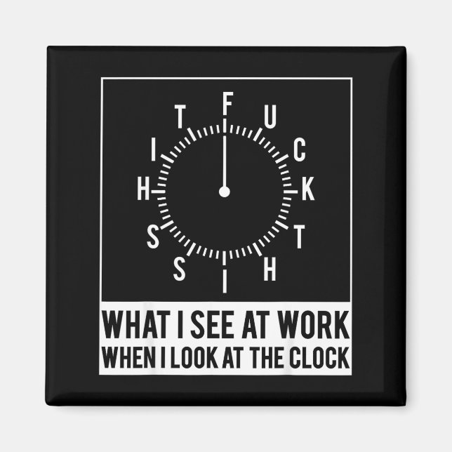 What see at work when look at the clock funnyWhat  Magnet (Front)