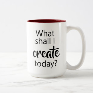 What Shall I Create Today? Coffee Mug