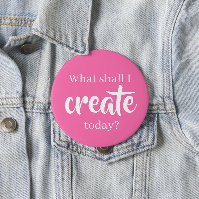 What Shall I Create Today? Pin-On Button (In Situ)