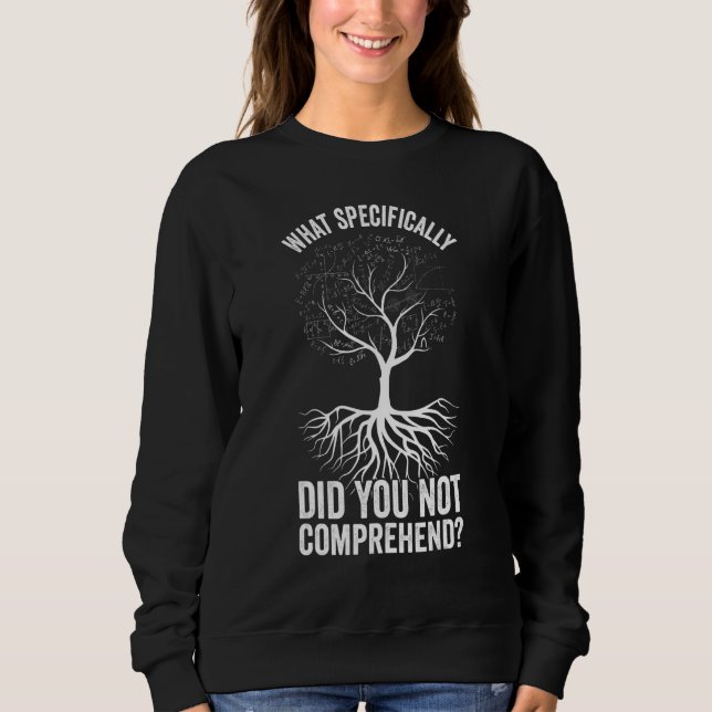 What Specifically Did You Not Comprehend  Math Sweatshirt (Front)