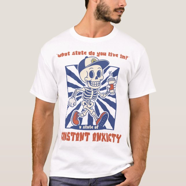 What State Do You Live In? Constant Anxiety T-Shirt (Front)