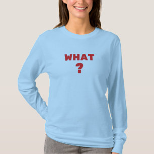What ? T-Shirt