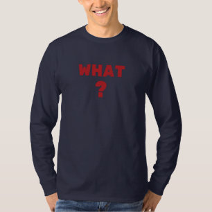 What ? T-Shirt