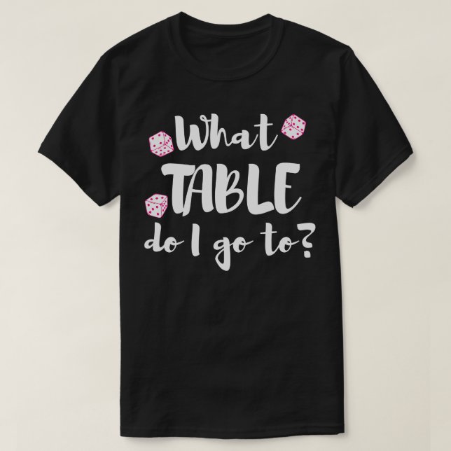 What Table Do I Go To Bunco Dice Night T-Shirt (Design Front)