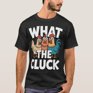 What The Cluck Chicken T-Shirt