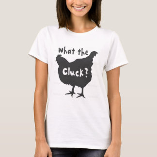 What the Cluck? T-Shirt