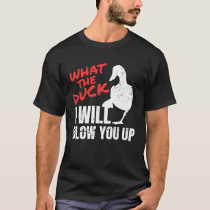What The Duck I Will Blow You Up Duck Hunting 1 T-Shirt