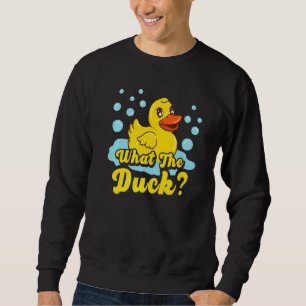 What The Duck  Yellow Rubber Ducky  Quack Sweatshirt