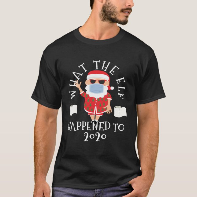 What the Elf Happened to 2020  Christmas T-Shirt (Front)