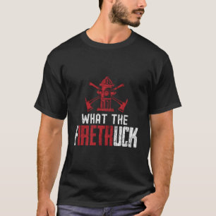 What The Fire Truck Funny Firemen Firefighters Gra T-Shirt