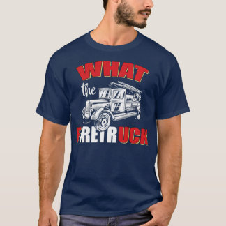 What The Firetruck Firefighter Fireman  T-Shirt