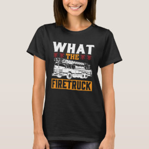 What The Firetruck Fireman Firefighter Firetrucker T-Shirt