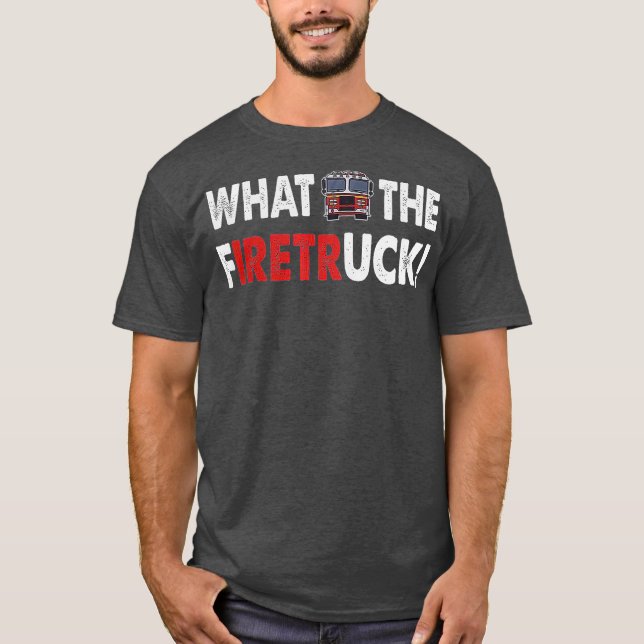 What The Firetruck Iretr T-Shirt (Front)