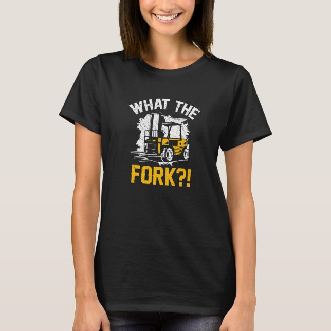 What The Fork  Forklifter Forklift Driver T-Shirt (Front)