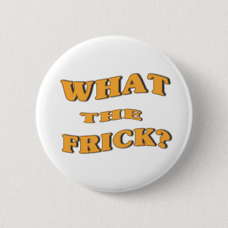 What The Frick? 6 Cm Round Badge