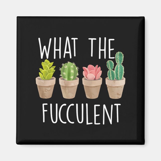 What The Fucculent Cactus Succulent Plant Gift  Magnet (Front)