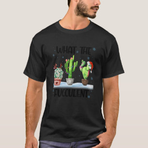 What The Fucculent Cactus Succulents Santa Hat Chr T-Shirt