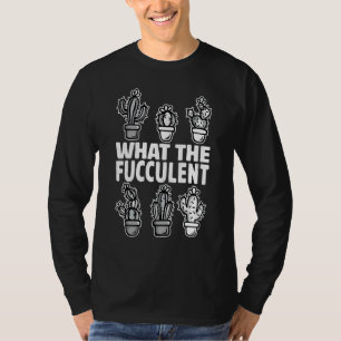 What The Fucculent, Gardening For Men Women, Cact T-Shirt