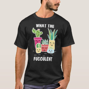 What The Fucculent Gardening For Men Women Cactus T-Shirt