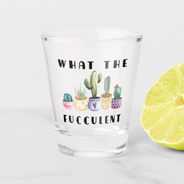 What The Fucculent Shot Glass (Front)
