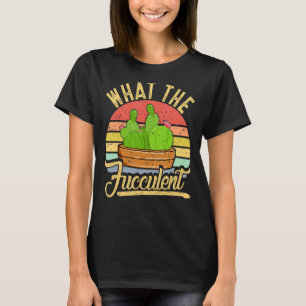What The Fucculent Succulent Cactus T-Shirt