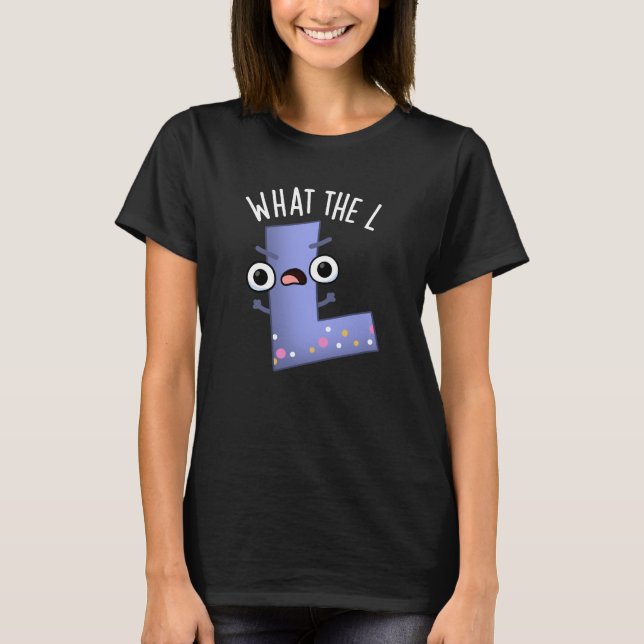 What The L Funny Letter L Pun Dark BG T-Shirt (Front)